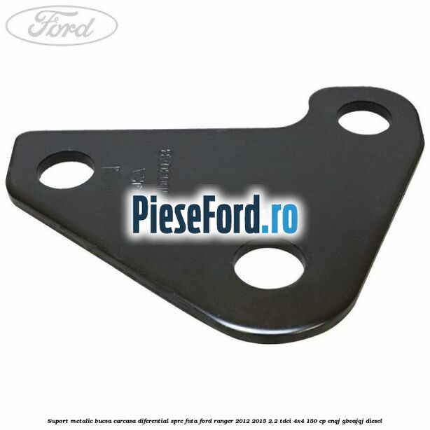 Suport metalic bucsa carcasa diferential spre fata Ford Ranger 2012-2015 2.2 TDCi 4x4 150 cp ENQJ, GBVAJQJ diesel
