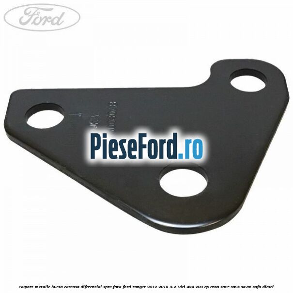 Suport metalic bucsa carcasa diferential spre fata Ford Ranger 2012-2015 3.2 TDCi 4x4 200 cp ENSA, SA2R, SA2S, SA2W, SAFA diesel