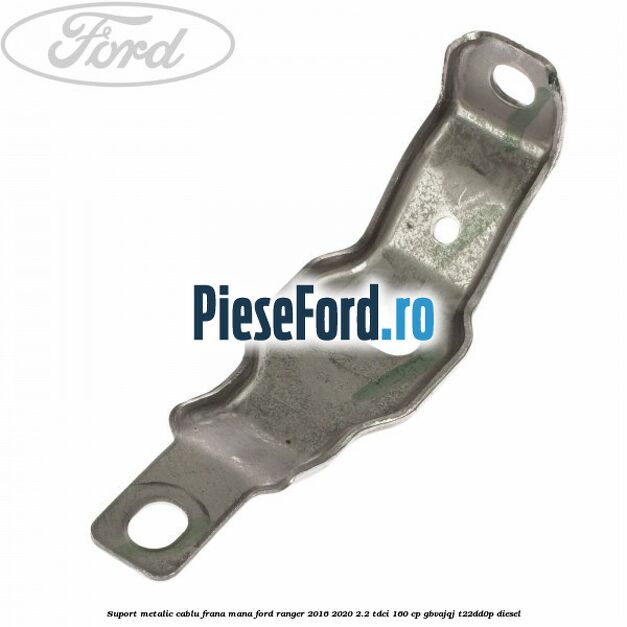 Suport metalic cablu frana mana Ford Ranger 2016-2020 2.2 TDCi 160 cp GBVAJQJ, T22DD0P diesel