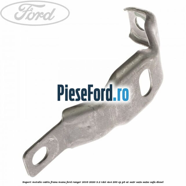 Suport metalic cablu frana mana Ford Ranger 2016-2020 3.2 TDCi 4x4 200 cp P5-AT, SA2R, SA2S, SA2W, SAFA diesel