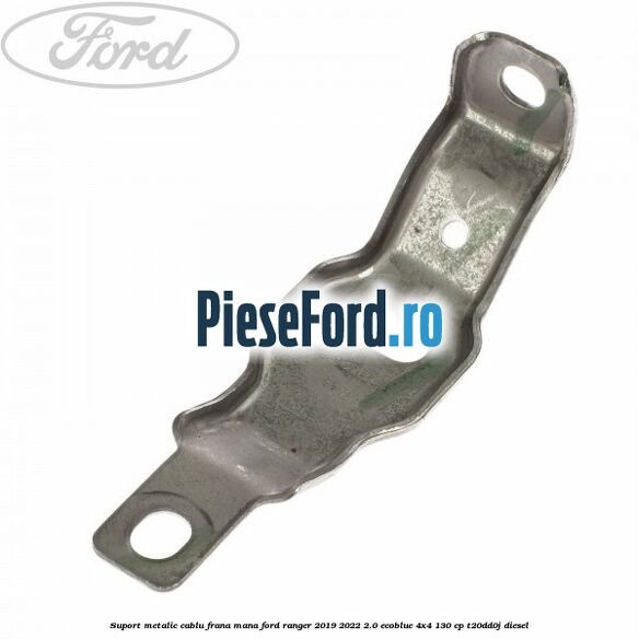 Suport metalic cablu frana mana Ford Ranger 2019-2022 2.0 EcoBlue 4x4 130 cp T20DD0J diesel