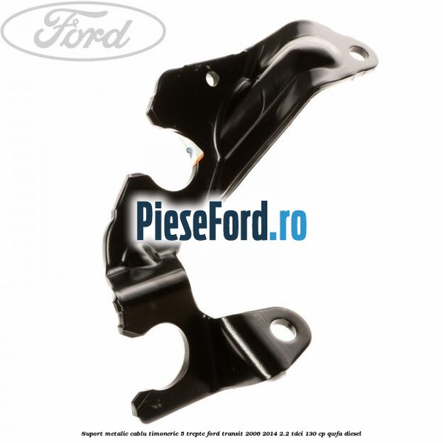 Suport metalic cablu timonerie 5 trepte Ford Transit 2006-2014 2.2 TDCi 130 cp Suport metalic cablu timonerie 5 trepte Ford Transit 2006-2014 2.2 TDCi 130 cp QWFA diesel