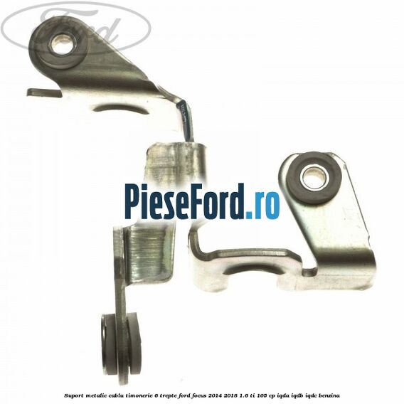 Suport metalic cablu timonerie 6 trepte Ford Focus 2014-2018 1.6 Ti 105 cp Suport metalic cablu timonerie 6 trepte Ford Focus 2014-2018 1.6 Ti 105 cp IQDA, IQDB, IQDC benzina