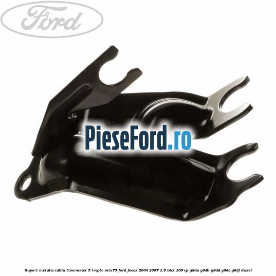 Suport metalic cablu timonerier 5 trepte MTX75 Ford Focus 2004-2007 1.6 TDCi 109 cp Suport metalic cablu timonerier 5 trepte MTX75 Ford Focus 2004-2007 1.6 TDCi 109 cp G8DA, G8DB, G8DD, G8DE, G8DF diesel