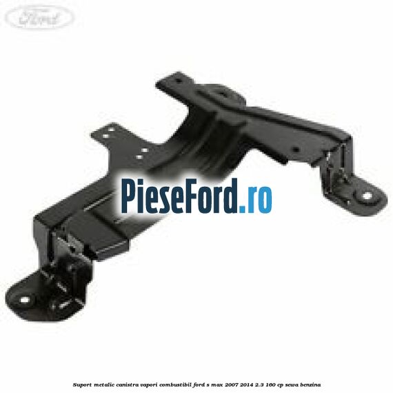 Suport metalic canistra vapori combustibil Ford S-Max 2007-2014 2.3 160 cp Suport metalic canistra vapori combustibil Ford S-Max 2007-2014 2.3 160 cp SEWA benzina