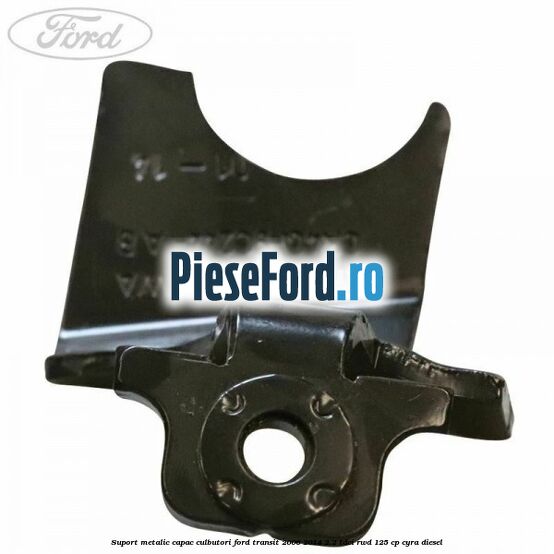 Suport metalic capac culbutori Ford Transit 2006-2014 2.2 TDCi RWD 125 cp CYRA diesel