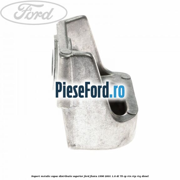 Suport metalic capac distributie superior Ford Fiesta 1996-2001 1.8 DI 75 cp RTN, RTP, RTQ diesel