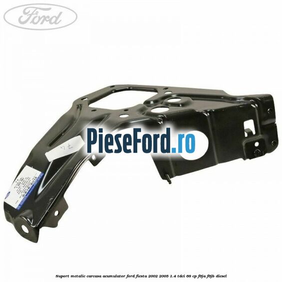 Suport metalic carcasa acumulator Ford Fiesta 2002-2005 1.4 TDCi 68 cp F6JA, F6JB diesel