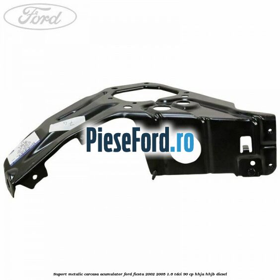 Suport metalic carcasa acumulator Ford Fiesta 2002-2005 1.6 TDCi 90 cp HHJA, HHJB diesel