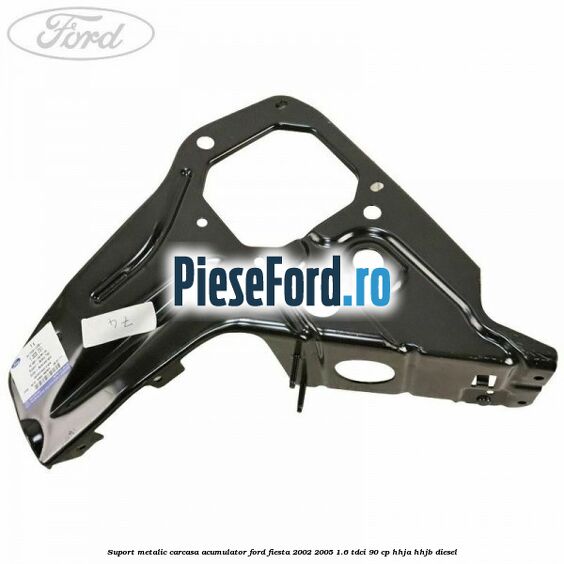 Suport metalic carcasa acumulator Ford Fiesta 2002-2005 1.6 TDCi 90 cp HHJA, HHJB diesel