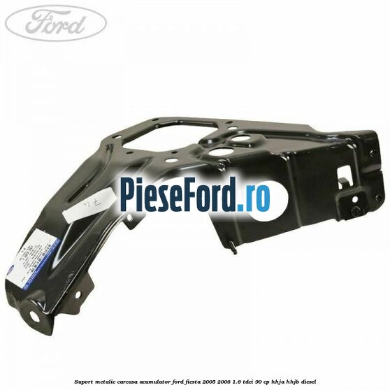 Suport metalic carcasa acumulator Ford Fiesta 2005-2008 1.6 TDCi 90 cp HHJA, HHJB diesel