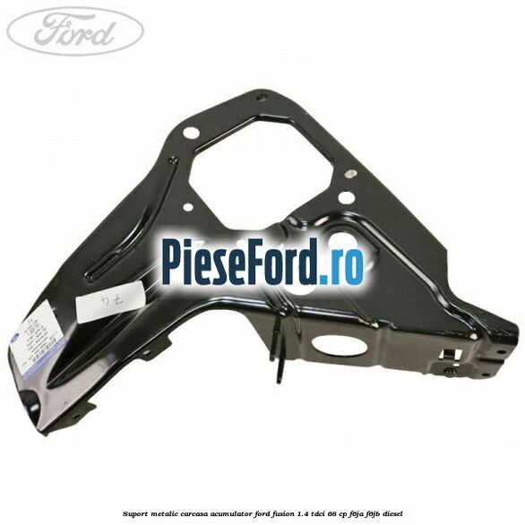Suport metalic carcasa acumulator Ford Fusion 1.4 TDCi 68 cp F6JA, F6JB diesel