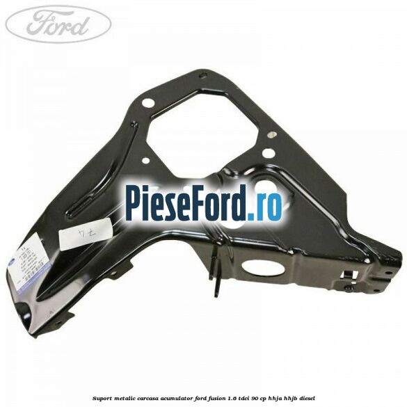 Suport metalic carcasa acumulator Ford Fusion 1.6 TDCi 90 cp HHJA, HHJB diesel