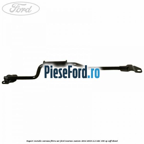 Suport metalic carcasa filtru aer Ford Tourneo Custom 2014-2018 2.2 TDCi 155 cp CVFF diesel
