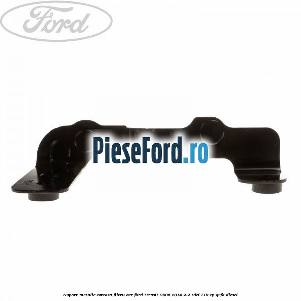 Suport metalic carcasa filtru aer Ford Transit 2006-2014 2.2 TDCi 110 cp QVFA diesel