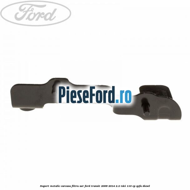 Suport metalic carcasa filtru aer Ford Transit 2006-2014 2.2 TDCi 110 cp QVFA diesel