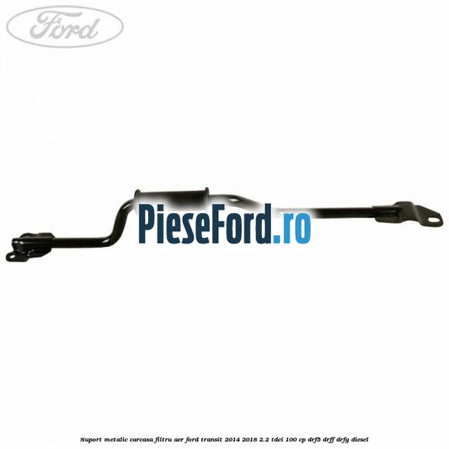 Suport metalic carcasa filtru aer Ford Transit 2014-2018 2.2 TDCi 100 cp DRF5, DRFF, DRFG diesel