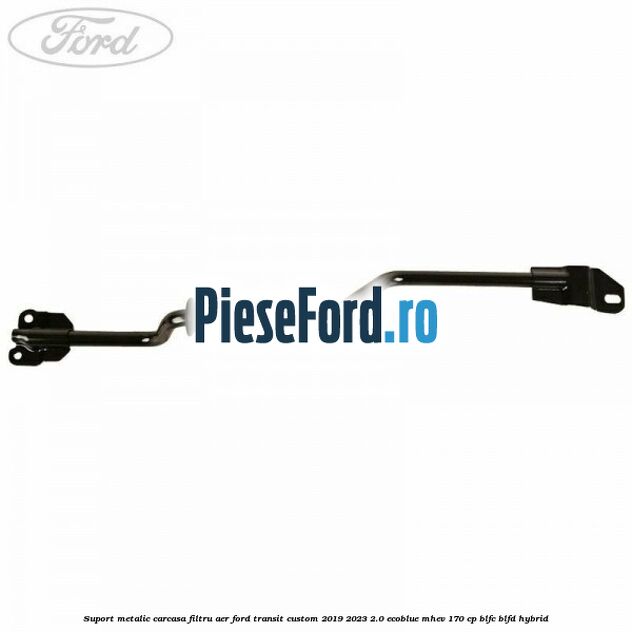 Suport metalic carcasa filtru aer Ford Transit Custom 2019-2023 2.0 EcoBlue mHEV 170 cp BLFC, BLFD Hybrid