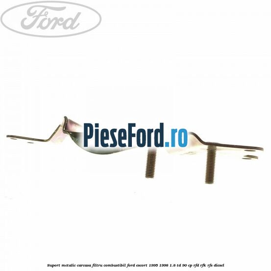 Suport metalic carcasa filtru combustibil Ford Escort 1995-1998 1.8 TD 90 cp RFD, RFK, RFS diesel