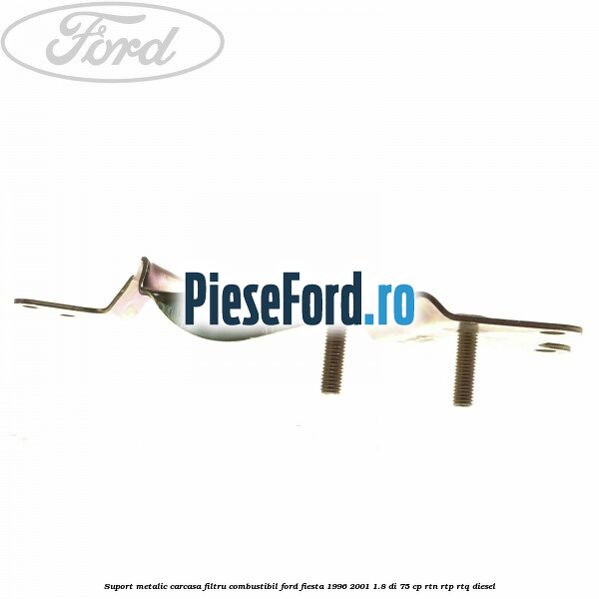 Suport metalic carcasa filtru combustibil Ford Fiesta 1996-2001 1.8 DI 75 cp RTN, RTP, RTQ diesel