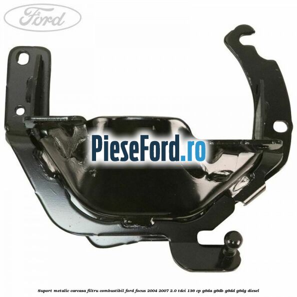 Suport metalic carcasa filtru combustibil Ford Focus 2004-2007 2.0 TDCi 136 cp G6DA, G6DB, G6DD, G6DG diesel