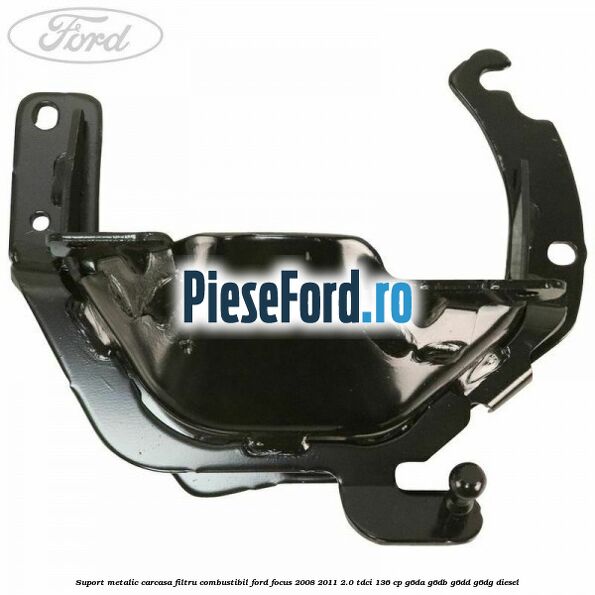 Suport metalic carcasa filtru combustibil Ford Focus 2008-2011 2.0 TDCi 136 cp G6DA, G6DB, G6DD, G6DG diesel