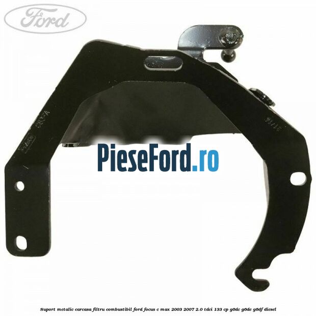 Suport metalic carcasa filtru combustibil Ford Focus C-Max 2003-2007 2.0 TDCi 133 cp G6DC, G6DE, G6DF diesel
