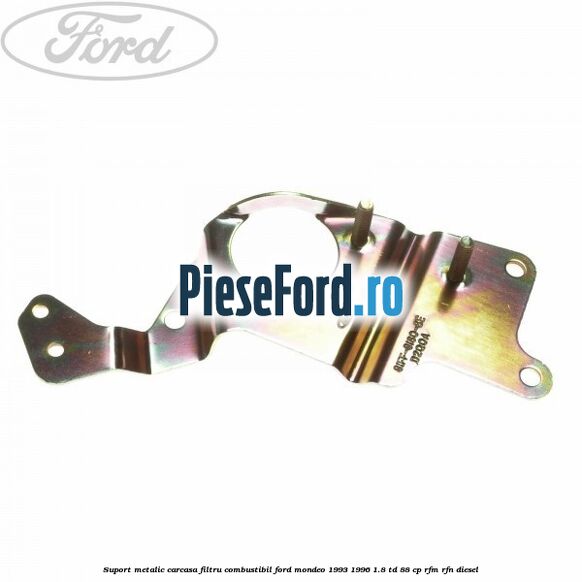 Suport metalic carcasa filtru combustibil Ford Mondeo 1993-1996 1.8 TD 88 cp RFM, RFN diesel