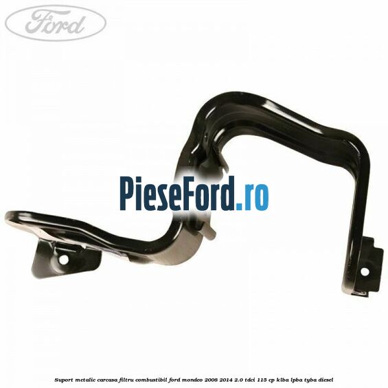 Suport metalic carcasa filtru combustibil Ford Mondeo 2008-2014 2.0 TDCi 115 cp KLBA, LPBA, TYBA diesel