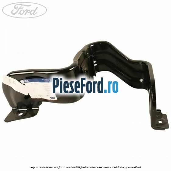 Suport metalic carcasa filtru combustibil Ford Mondeo 2008-2014 2.0 TDCi 130 cp AZBA diesel