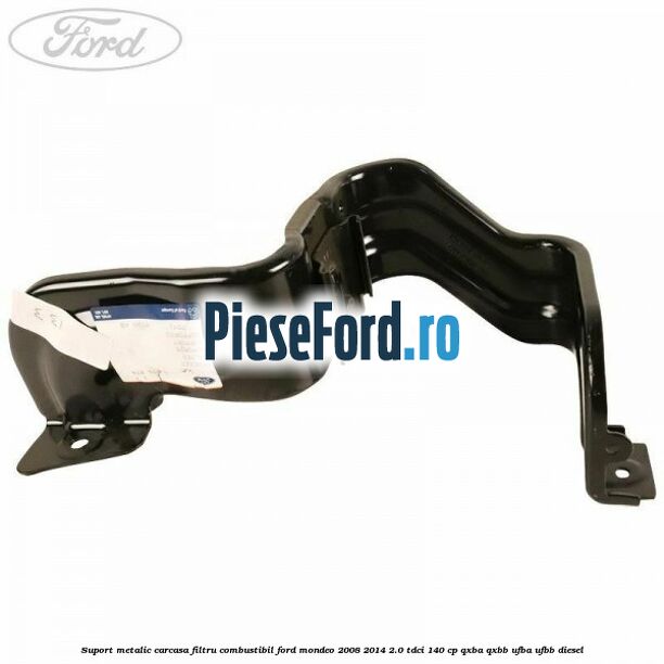 Suport metalic carcasa filtru combustibil Ford Mondeo 2008-2014 2.0 TDCi 140 cp QXBA, QXBB, UFBA, UFBB diesel