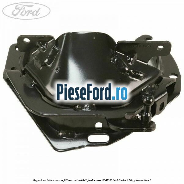 Suport metalic carcasa filtru combustibil Ford S-Max 2007-2014 2.0 TDCi 130 cp Suport metalic carcasa filtru combustibil Ford S-Max 2007-2014 2.0 TDCi 130 cp AZWA diesel