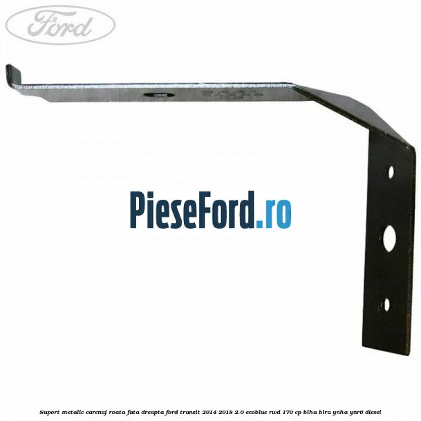 Suport metalic carenaj roata fata dreapta Ford Transit 2014-2018 2.0 EcoBlue RWD 170 cp Suport metalic carenaj roata fata dreapta Ford Transit 2014-2018 2.0 EcoBlue RWD 170 cp BLHA, BLRA, YNHA, YNR6 diesel