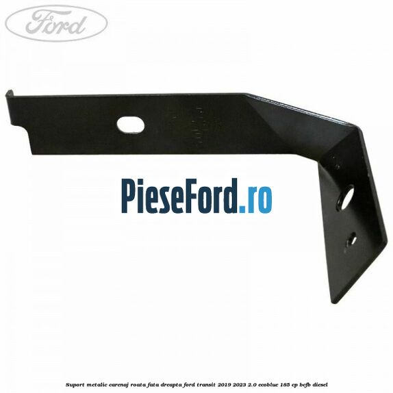 Suport metalic carenaj roata fata dreapta Ford Transit 2019-2023 2.0 EcoBlue 185 cp BCFB diesel