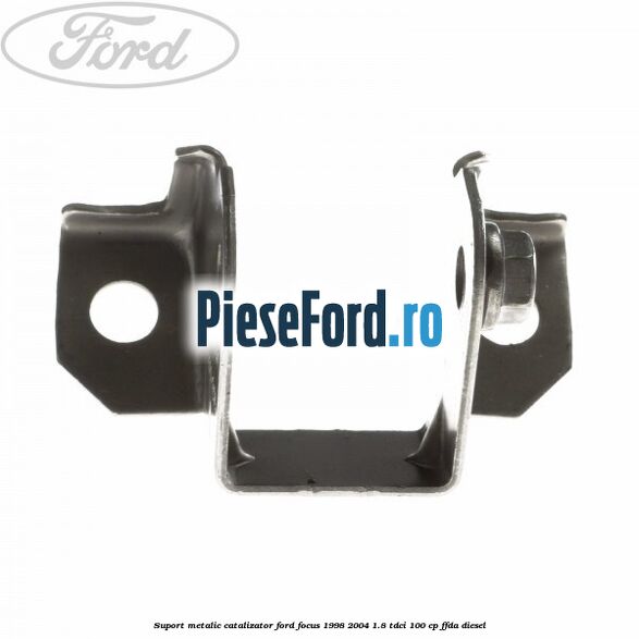Suport metalic catalizator Ford Focus 1998-2004 1.8 TDCi 100 cp FFDA diesel