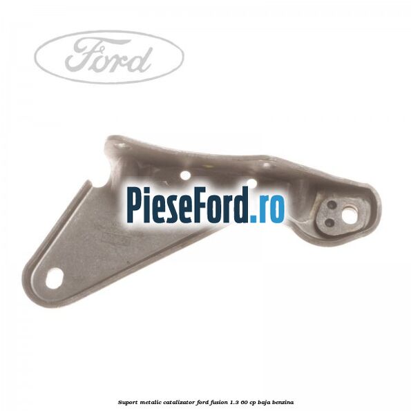Suport metalic catalizator Ford Fusion 1.3 60 cp BAJA benzina