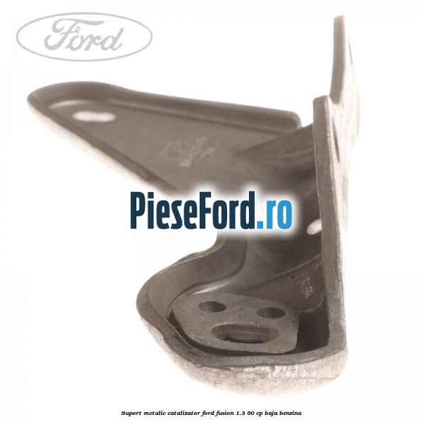 Suport metalic catalizator Ford Fusion 1.3 60 cp BAJA benzina