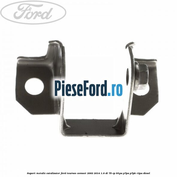 Suport metalic catalizator Ford Tourneo Connect 2002-2014 1.8 Di 75 cp BHPA, P7PA, P7PB, R2PA diesel