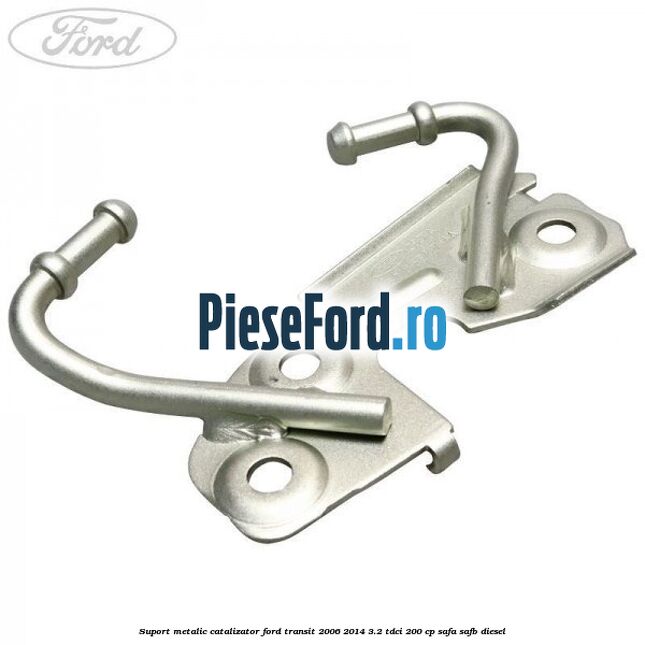 Suport metalic catalizator Ford Transit 2006-2014 3.2 TDCi 200 cp SAFA, SAFB diesel