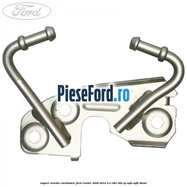 Suport metalic catalizator Ford Transit 2006-2014 3.2 TDCi 200 cp SAFA, SAFB diesel