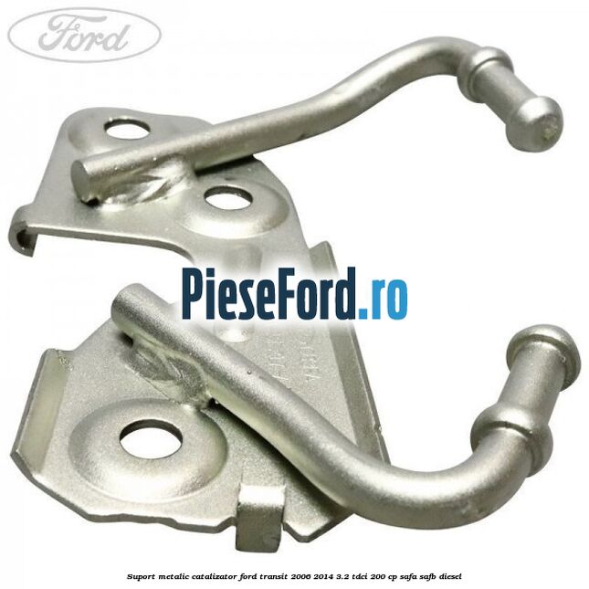 Suport metalic catalizator Ford Transit 2006-2014 3.2 TDCi 200 cp SAFA, SAFB diesel