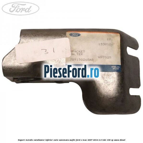 Suport metalic catalizator inferior cutie automata AWF21 Ford S-Max 2007-2014 2.0 TDCi 130 cp AZWA diesel