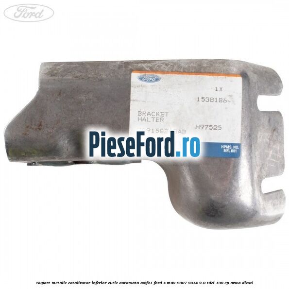 Suport metalic catalizator inferior cutie automata AWF21 Ford S-Max 2007-2014 2.0 TDCi 130 cp AZWA diesel
