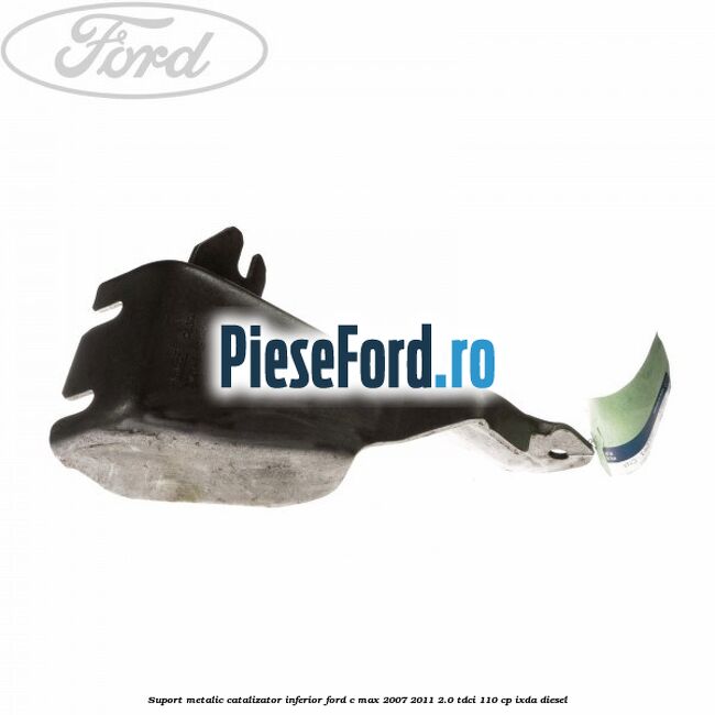 Suport metalic catalizator inferior Ford C-Max 2007-2011 2.0 TDCi 110 cp Suport metalic catalizator inferior Ford C-Max 2007-2011 2.0 TDCi 110 cp IXDA diesel