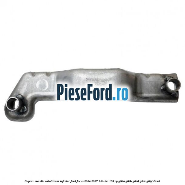 Suport metalic catalizator inferior Ford Focus 2004-2007 1.6 TDCi 109 cp G8DA, G8DB, G8DD, G8DE, G8DF diesel