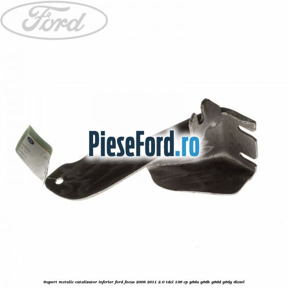 Suport metalic catalizator inferior Ford Focus 2008-2011 2.0 TDCi 136 cp G6DA, G6DB, G6DD, G6DG diesel