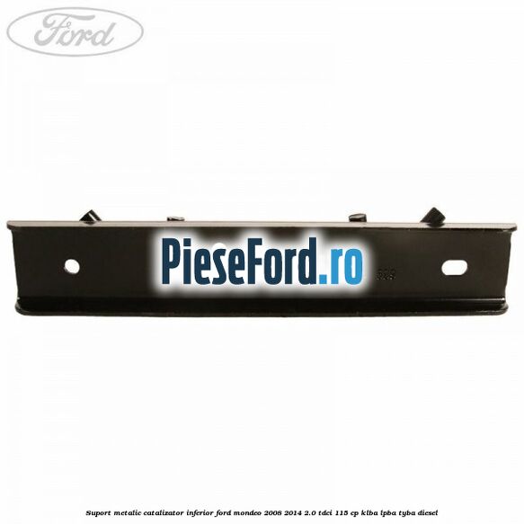 Suport metalic catalizator inferior Ford Mondeo 2008-2014 2.0 TDCi 115 cp Suport metalic catalizator inferior Ford Mondeo 2008-2014 2.0 TDCi 115 cp KLBA, LPBA, TYBA diesel
