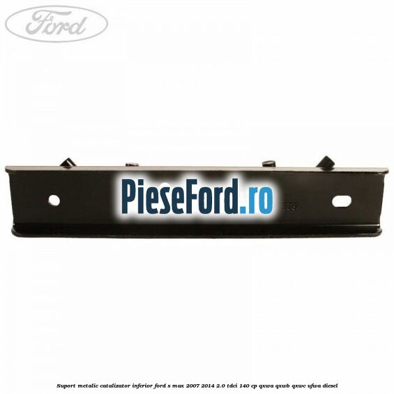 Suport metalic catalizator inferior Ford S-Max 2007-2014 2.0 TDCi 140 cp QXWA, QXWB, QXWC, UFWA diesel