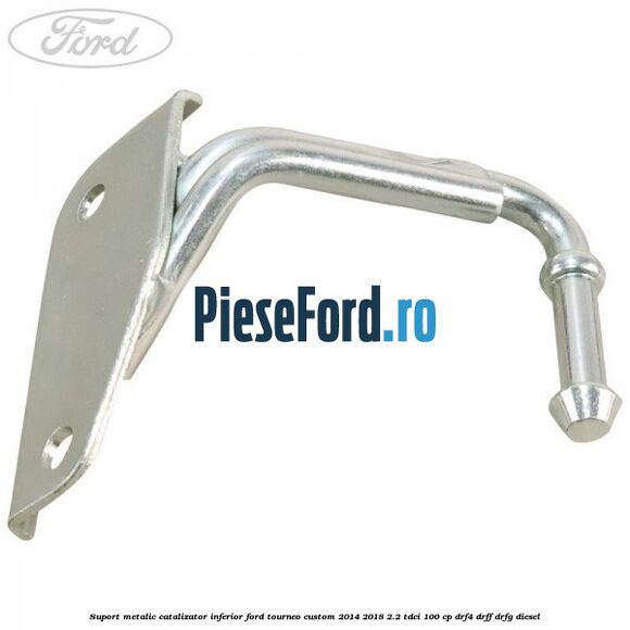 Suport metalic catalizator inferior Ford Tourneo Custom 2014-2018 2.2 TDCi 100 cp DRF4, DRFF, DRFG diesel
