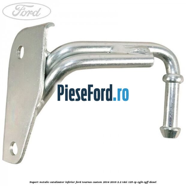 Suport metalic catalizator inferior Ford Tourneo Custom 2014-2018 2.2 TDCi 125 cp CYF4, CYFF diesel